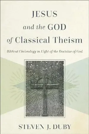 Jesus and the God of Classical Theism – Biblical Christology in Light of the Doctrine of God