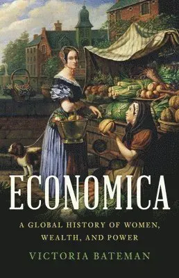 Economica: A Global History of Women, Wealth, and Power