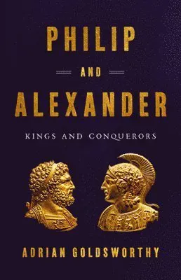 Philip and Alexander : Kings and Conquerors