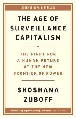 Age of Surveillance Capitalism : The Fight for a Human Future at the New Frontier of Power
