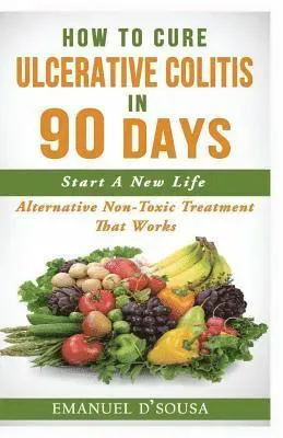 How to Cure Ulcerative Colitis in 90 Days: Alternative Non-Toxic Treatment That Works