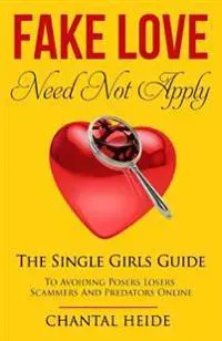Fake Love Need Not Apply: The Single Girls Guide to Avoiding Posers Losers Scammers and Predators Online
