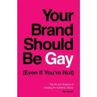 Your Brand Should Be Gay (Even If You're Not)