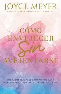 Como envejecer sin avejentarse/ How to Age Without Getting Old : Los pasos que puede tomar hoy para mantenerse joven por el resto de su vida/ The Steps You Can Take Today to Stay Young for the Rest of