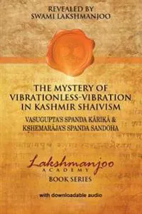 The Mystery of Vibrationless-Vibration in Kashmir Shaivism: : Vasugupta's Spanda Karika & Kshemaraja's Spanda Sandoha