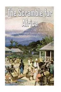 The Scramble for Africa: The History and Legacy of the Colonization of Africa by European Nations during the New Imperialism Era
