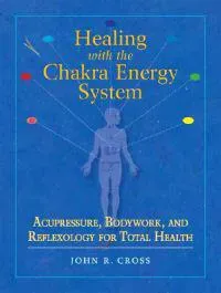 Healing with the Chakra Energy System
