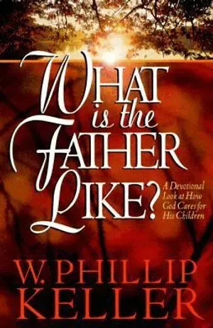 What Is the Father Like? - A Devotional Look at How God Cares for His Children
