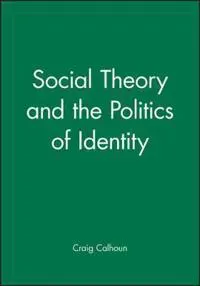 Social Theory and the Politics of Identity
