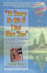 I'd Change My Life If I Had More Time! : A Practical Guide to Making Dreams Come True