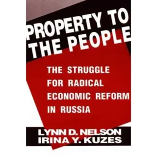 Property to the People: The Struggle for Radical Economic Reform in Russia