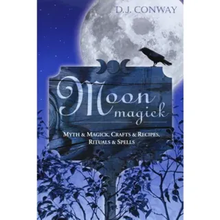 Moon Magick: Myth & Magic, Crafts & Recipes, Rituals & Spells