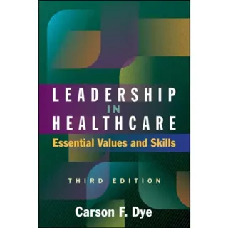 Leadership in Healthcare: Essential Values and Skills, Third Edition