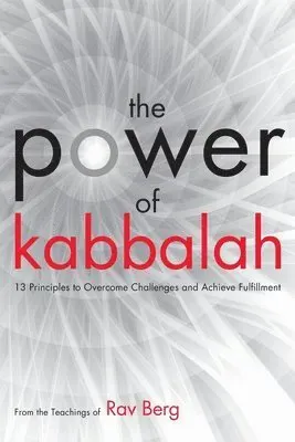The Power of Kabbalah: 13 Principles to Overcome Challenges and Achieve Fulfillment