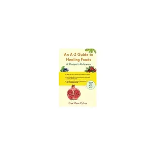An A-Z Guide to Healing Foods: A Shopper's Companion
