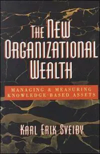 The New Organizational Wealth: Managing and Measuring Knowledge-Based Assets