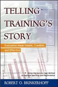 Telling Training's Story: Evaluation Made Simple, Credible, and Effective