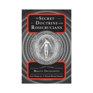 The Secret Doctrine of the Rosicrucians: A Lost Classic by Magus Incognito