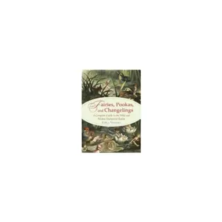 Fairies, pookas, and changelings - a complete guide to the wild and wicked