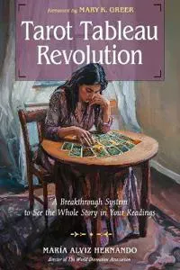 Tarot Tableau Revolution: A Breakthrough System to See the Whole Story in Your Readings