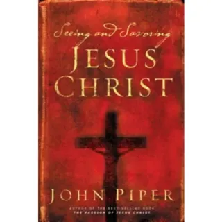 Seeing and Savoring Jesus Christ (Revised Edition)