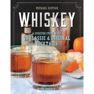 Whiskey – A Spirited Story with 75 Classic and Original Cocktails
