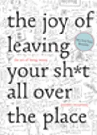 The Joy of Leaving Your Sh*t All Over the Place