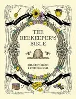 The Beekeeper's Bible: Bees, Honey, Recipes & Other Home Uses