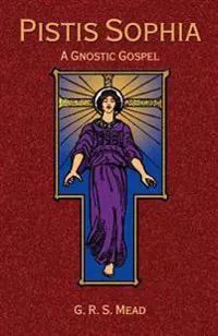 Pistis Sophia: A Gnostoc Gospel