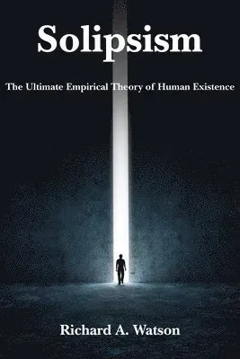 Solipsism - The Ultimate Empirical Theory of Human Existence