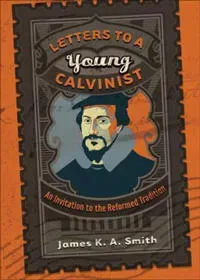 Letters to a Young Calvinist – An Invitation to the Reformed Tradition