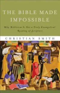 The Bible Made Impossible – Why Biblicism Is Not a Truly Evangelical Reading of Scripture