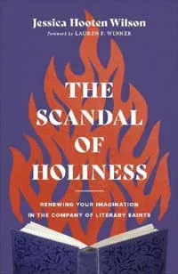 The Scandal of Holiness – Renewing Your Imagination in the Company of Literary Saints