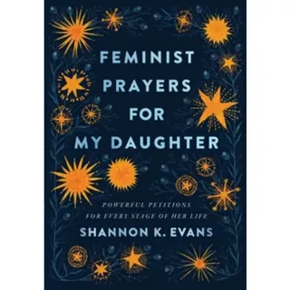 Feminist Prayers for My Daughter – Powerful Petitions for Every Stage of Her Life