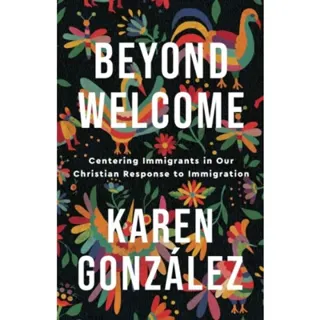 Beyond Welcome – Centering Immigrants in Our Christian Response to Immigration