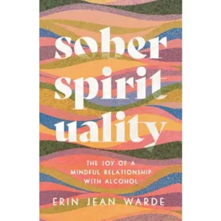 Sober Spirituality – The Joy of a Mindful Relationship with Alcohol