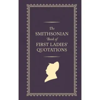 The Smithsonian Book of First Ladies' Quotations