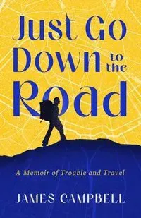 Just Go Down to the Road: A Memoir of Trouble and Travel