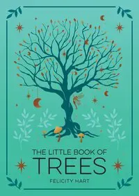 The Little Book of Trees: An Introduction to the Folklore, Magic, and Mysticism of Trees