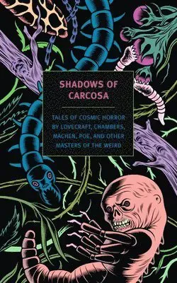 Shadows of Carcosa: Tales of Cosmic Horror by Lovecraft, Chambers, Machen, Poe, and Other Masters Ofthe Weird