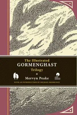 The Illustrated Gormenghast Trilogy: Titus Groan, Gormenghast, and Titus Alone