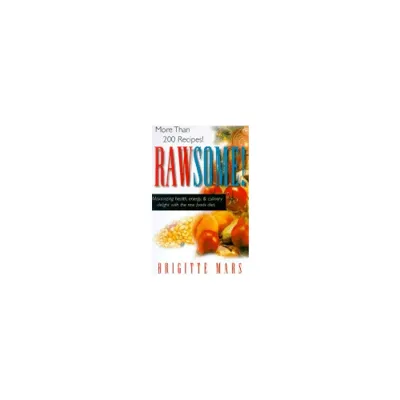 Rawsome! Maximizing Health, Energy & Culinary Delight With The Raw Foods Diet