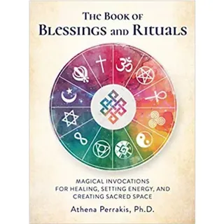 The Book of Blessings and Rituals: Magical Invocations for Healing, Setting Energy, and Creating Sacred Space