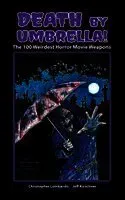 Death by Umbrella! The 100 Weirdest Horror Movie Weapons (hardback)