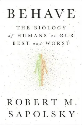 Behave: The Biology of Humans at Our Best and Worst