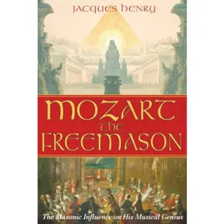 Mozart The Freemason : The Masonic Influence on His Musical Genius
