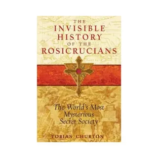Invisible History Of The Rosicrucians: The World's Most Mysterious Secret Society