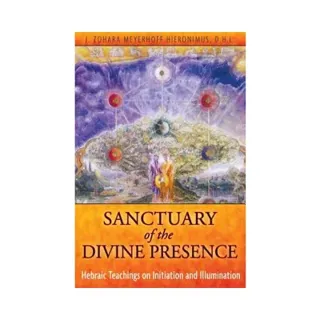 Sanctuary Of The Divine Presence: Hebraic Teachings On Initiation & Illumination