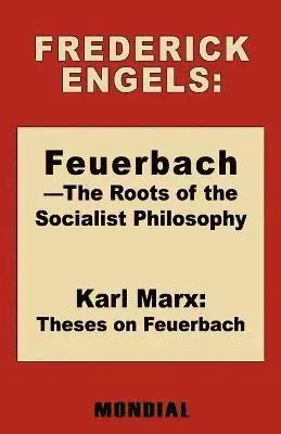 Feuerbach - The Roots of the Socialist Philosophy. Theses on Feuerbach