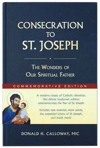 Consecration to St. Joseph: Year of St. Joseph Commemorative Edition: The Wonders of Our Spiritual Father